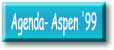 Agenda- Aspen '99